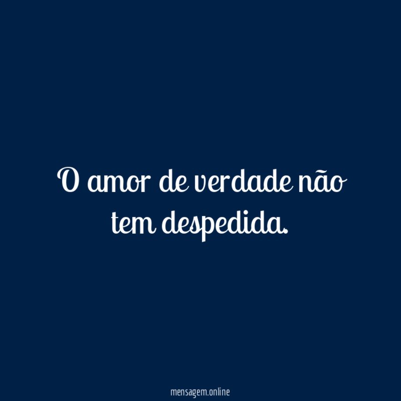 O amor de verdade não tem despedida