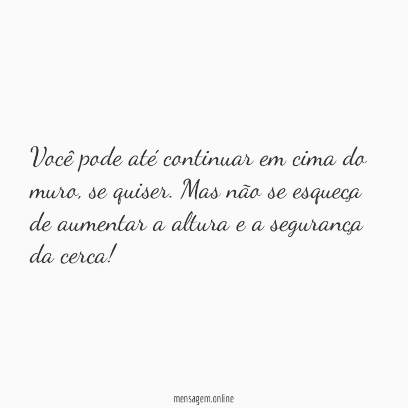 Você pode até continuar em cima do muro