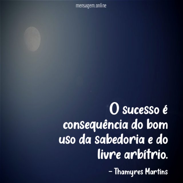 O sucesso é consequência do bom uso da