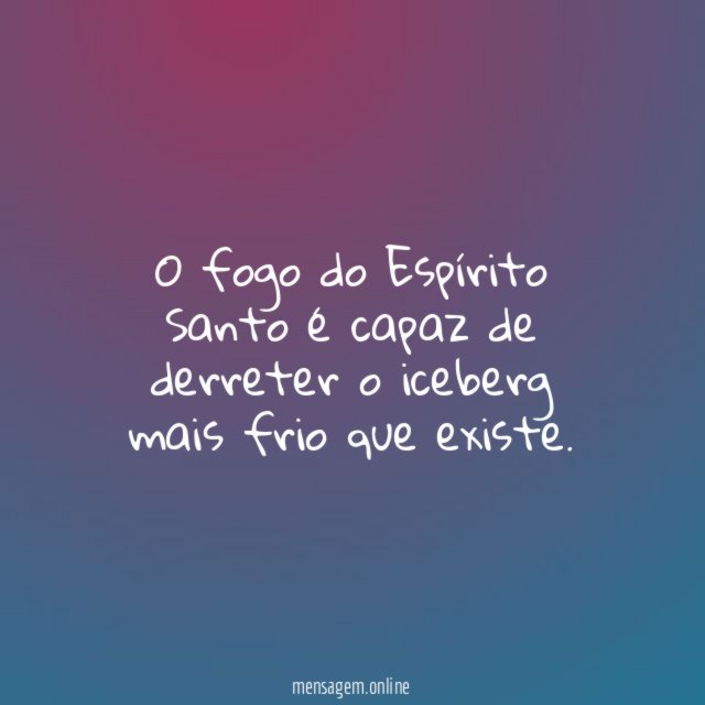 O fogo do Espírito Santo é capaz de
