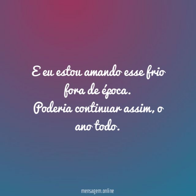 E eu estou amando esse frio fora de época