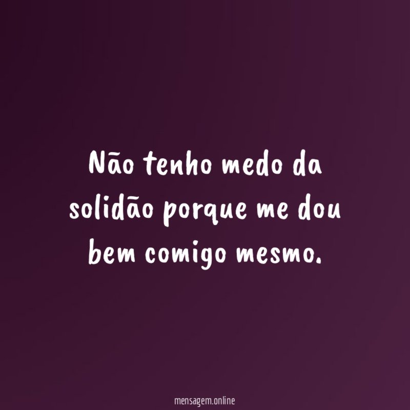 Não tenho medo da solidão porque me dou