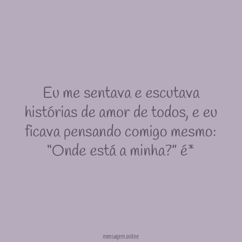 eu me sentava e escutava histórias de amor de todos