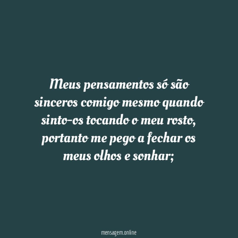 Meus pensamentos só são sinceros comigo mesmo quando