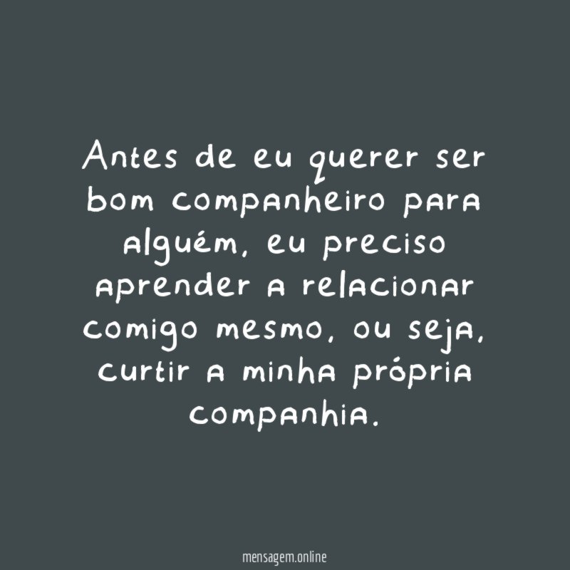 Antes de eu querer ser bom companheiro para alguém