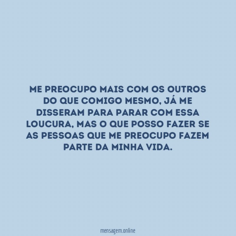 Me preocupo mais com os outros do que comigo mesmo