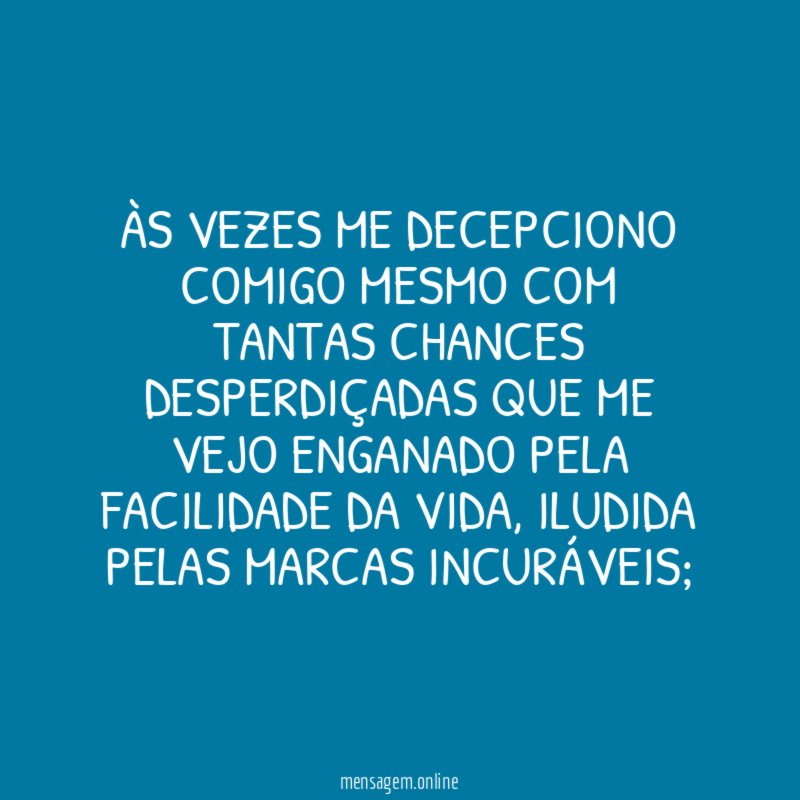 Às vezes me decepciono comigo mesmo com tantas