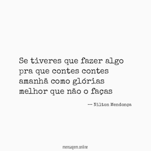 Se tiveres que fazer algo pra que contes