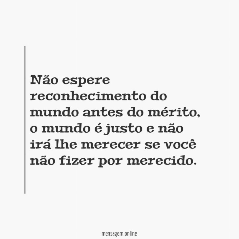 Não espere reconhecimento do mundo antes do mérito