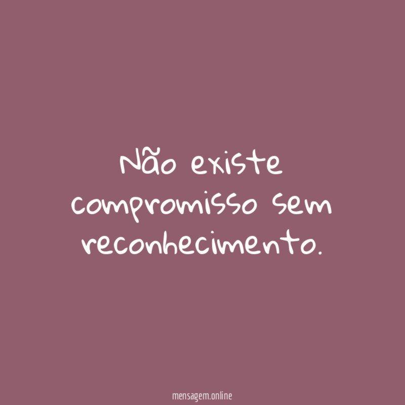 Não existe compromisso sem reconhecimento