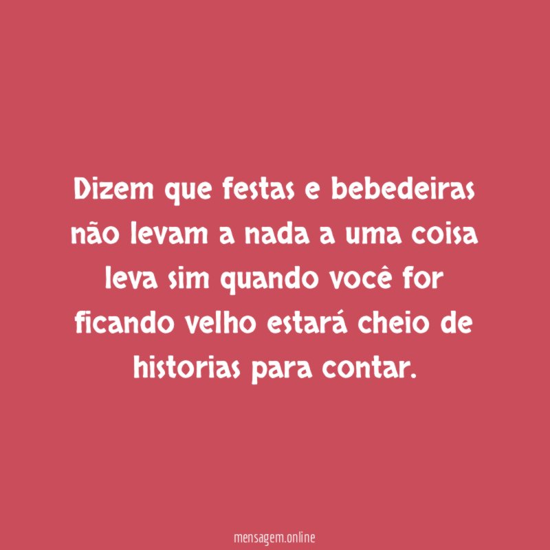 Dizem que festas e bebedeiras não levam a