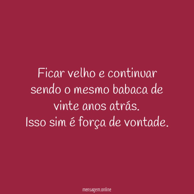 Ficar velho e continuar sendo o mesmo babaca