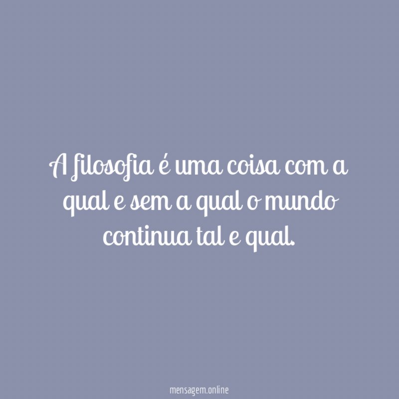 A filosofia é uma coisa com a qual