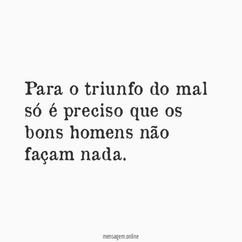 Para o triunfo do mal só é preciso