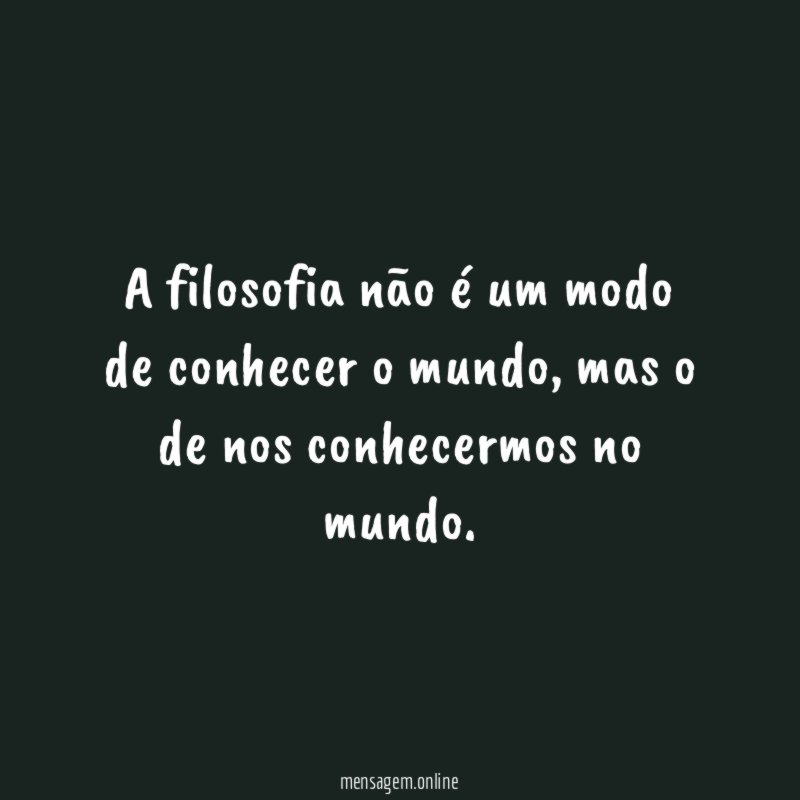 A filosofia não é um modo de conhecer o mundo