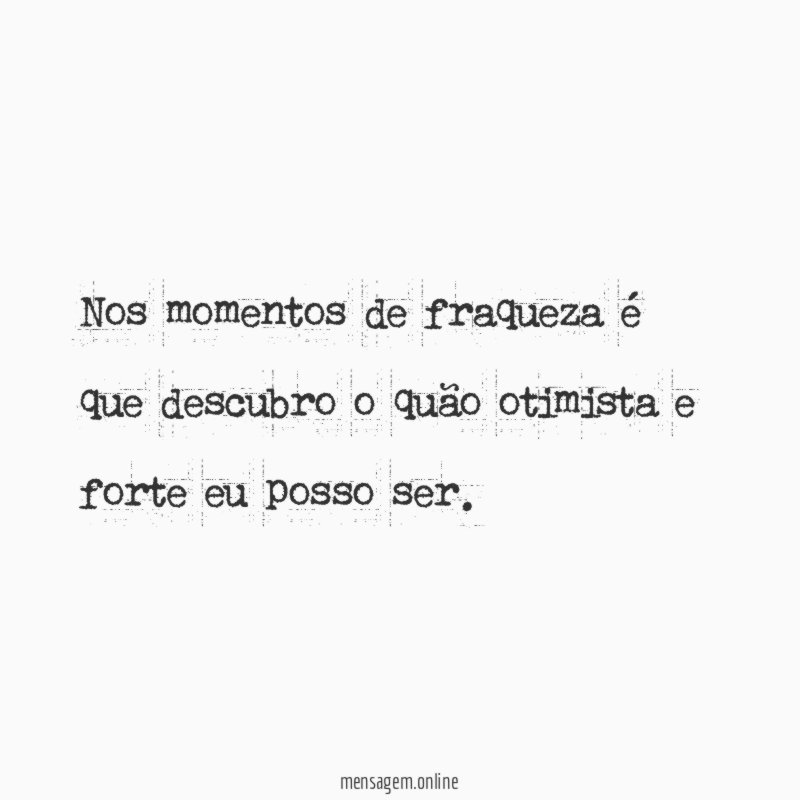 Nos momentos de fraqueza é que descubro