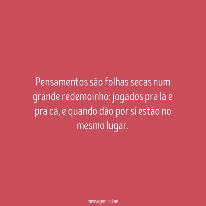 Pensamentos são folhas secas num grande redemoinho
