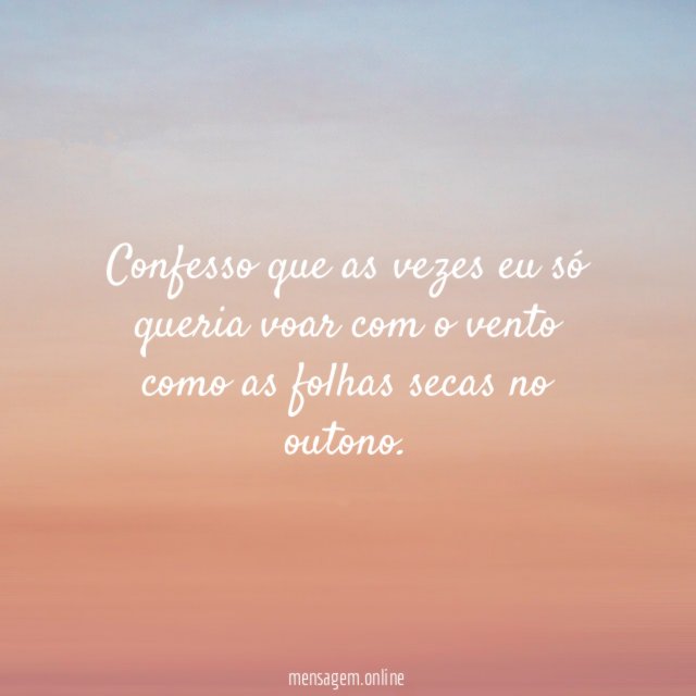 Confesso que as vezes eu só queria voar
