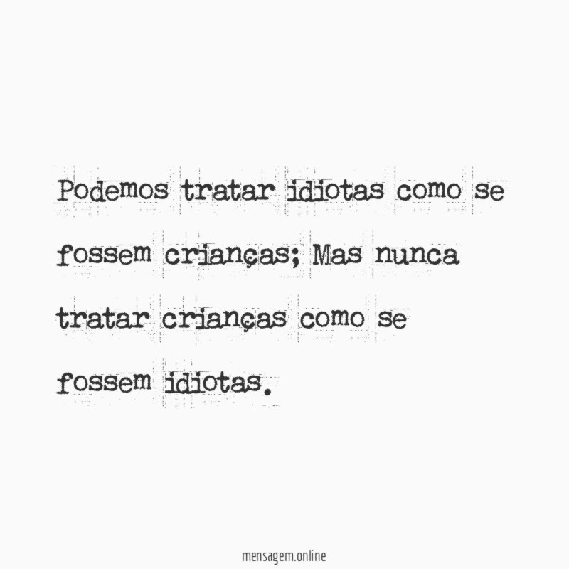 Podemos tratar idiotas como se fossem crianças