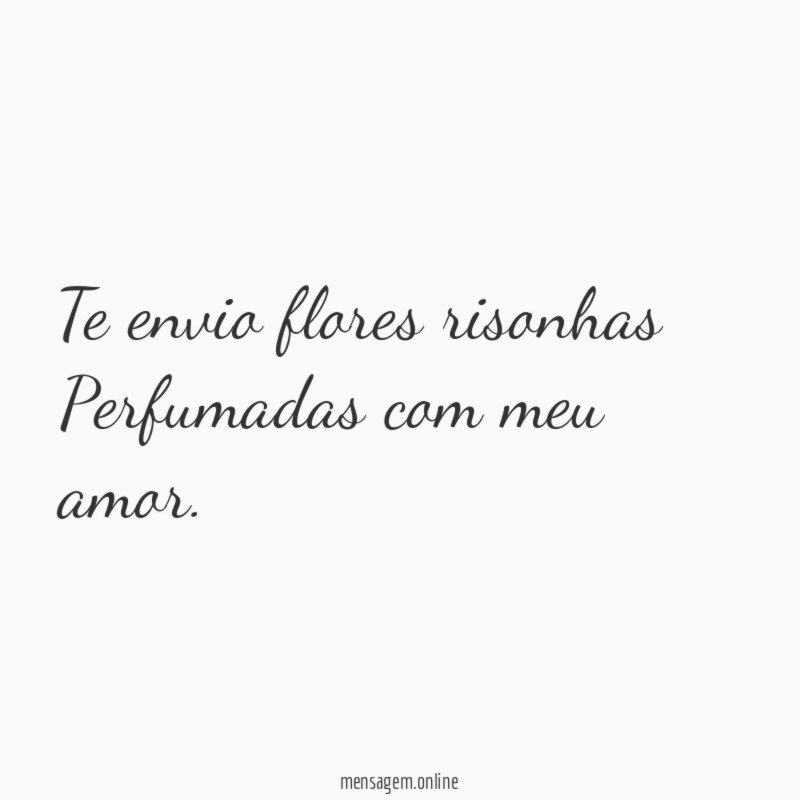 Te envio flores risonhas Perfumadas com meu amor