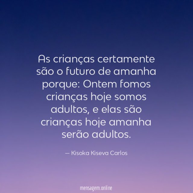 As crianças certamente são o futuro de amanha porque