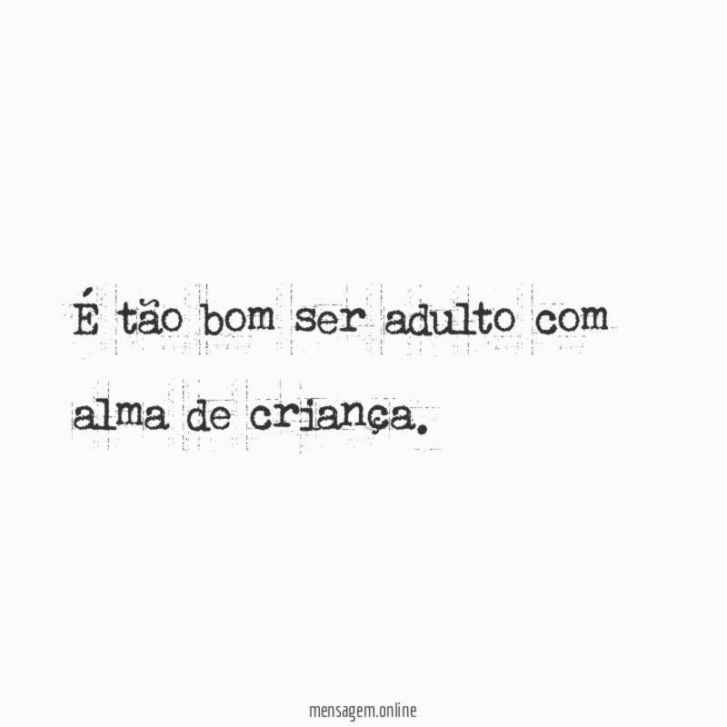 É tão bom ser adulto com alma de criança