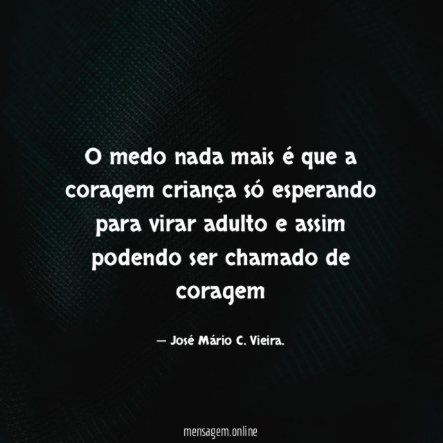 O medo nada mais é que a coragem