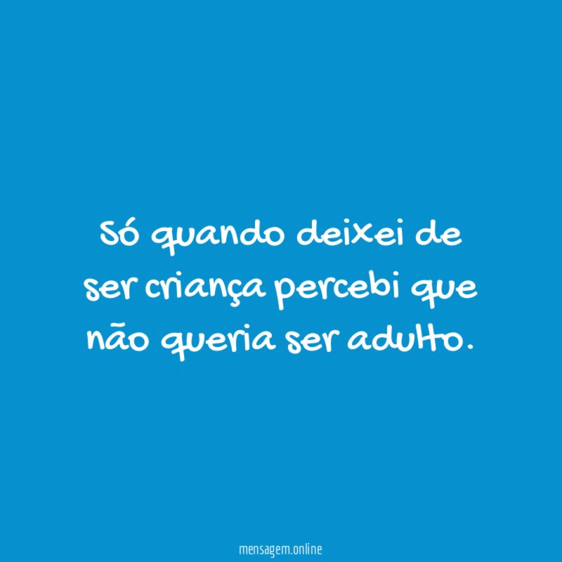 Só quando deixei de ser criança percebi que