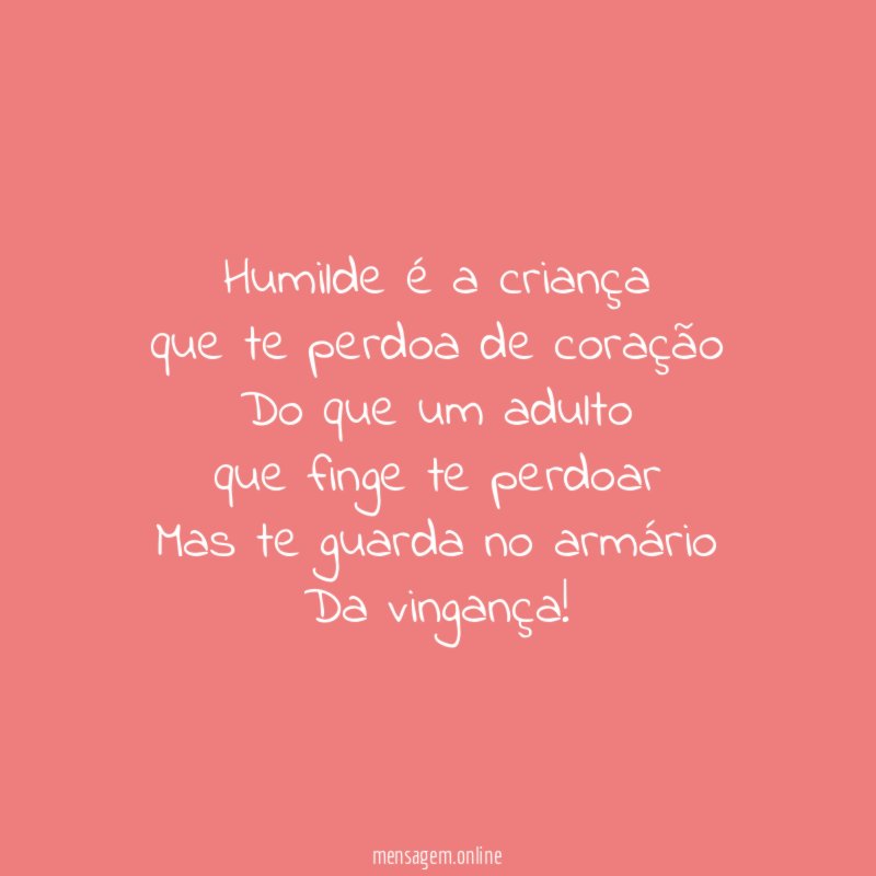Humilde é a criança que te perdoa de coração Do