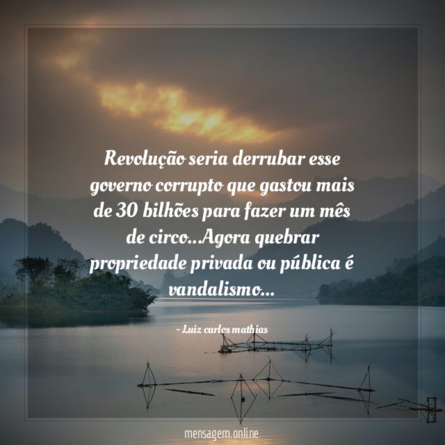 Revolução seria derrubar esse governo corrupto que gastou