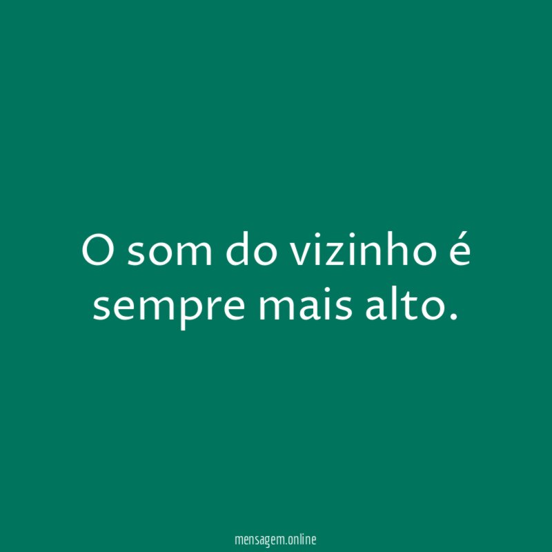 O som do vizinho é sempre mais alto