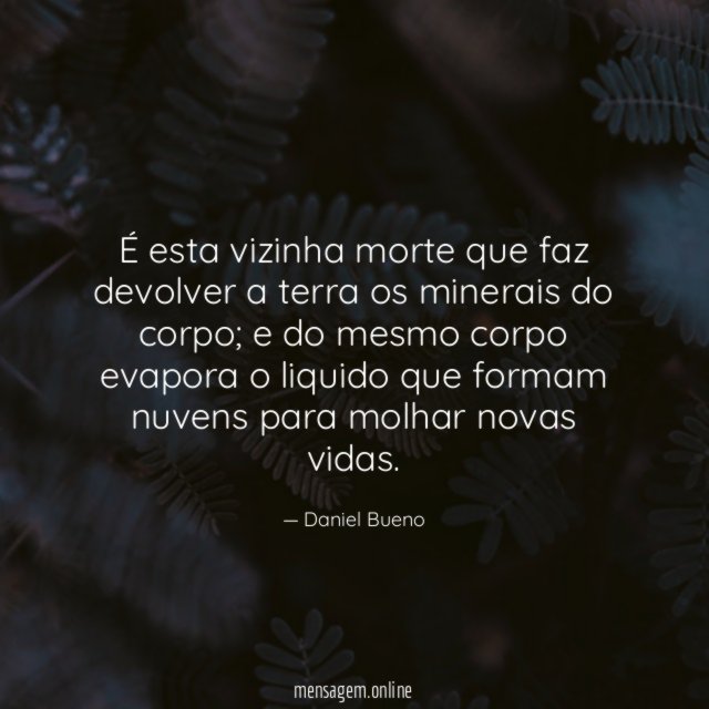 É esta vizinha morte que faz devolver a terra os minerais do corpo