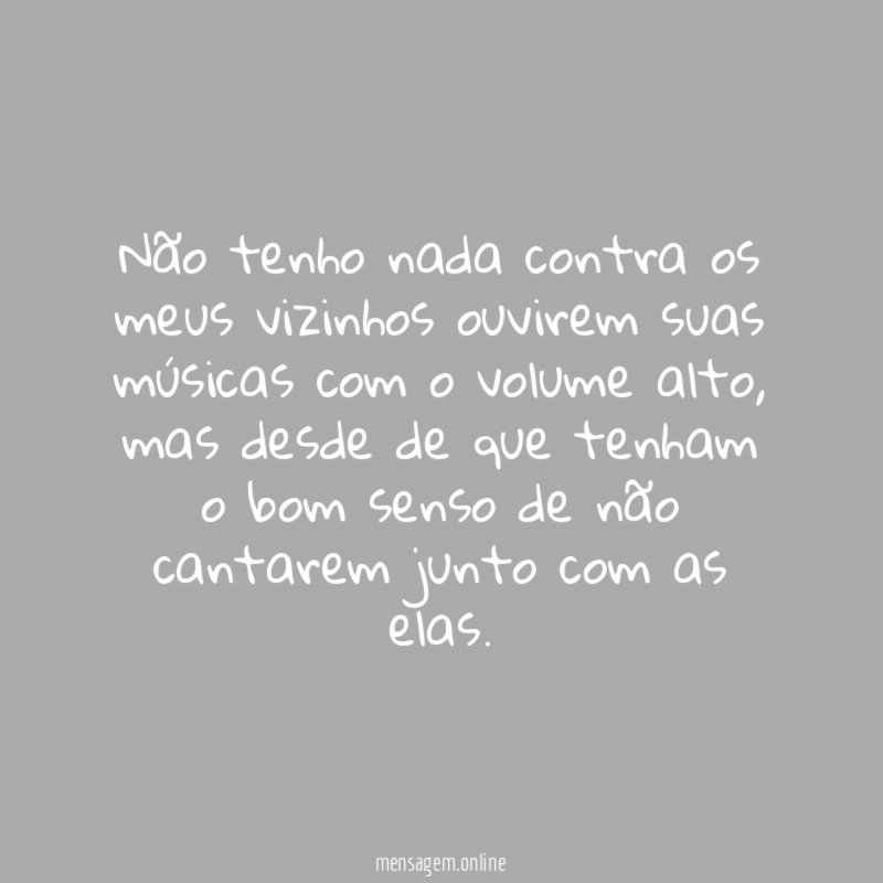 Não tenho nada contra os meus vizinhos ouvirem