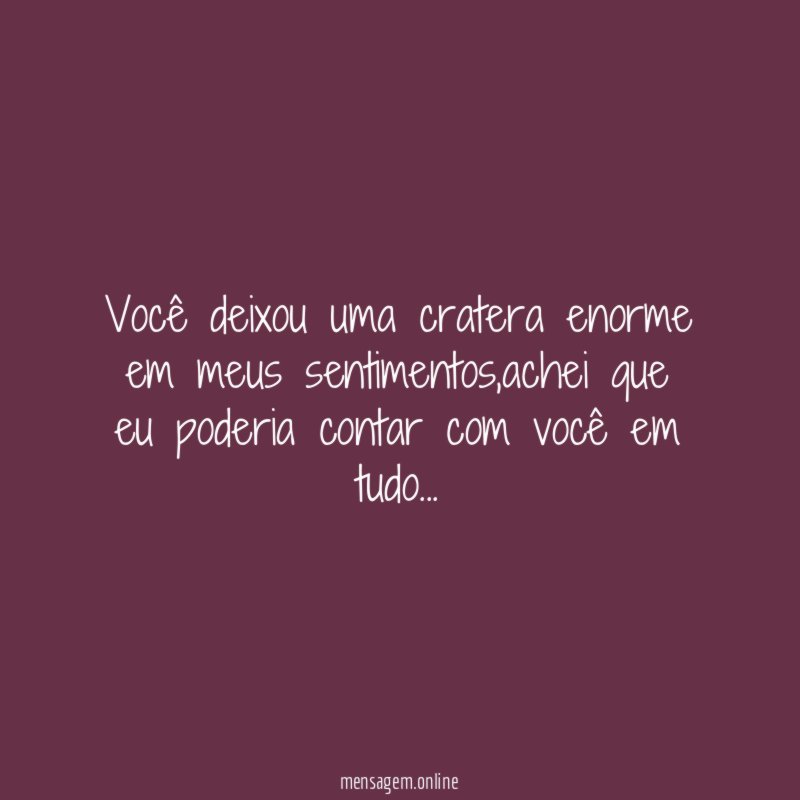 Você deixou uma cratera enorme em meus sentimentos