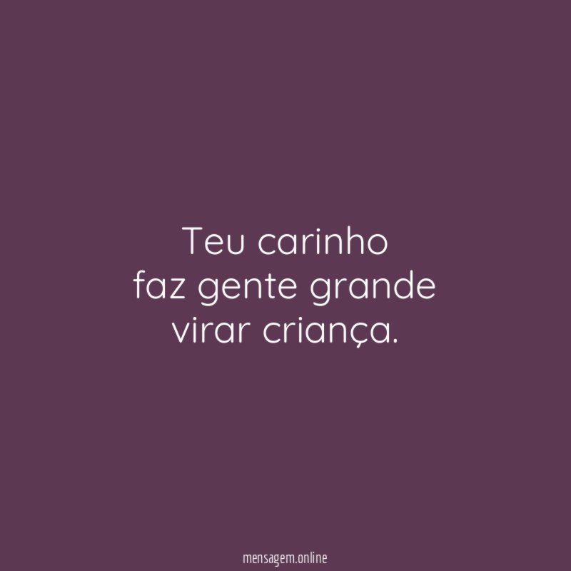 Teu carinho faz gente grande virar criança