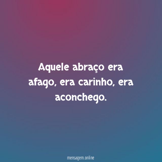 Aquele abraço era afago