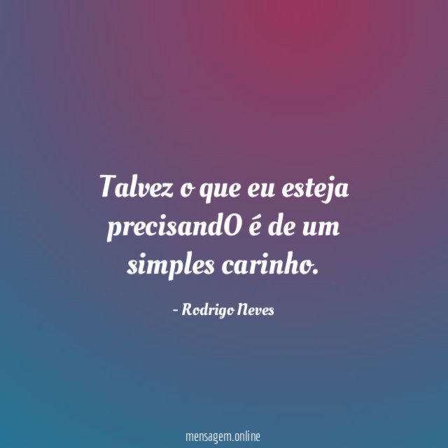 Talvez o que eu esteja precisandO é de um simples carinho