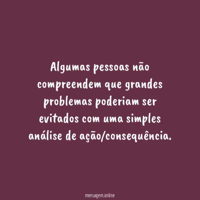 Algumas pessoas não compreendem que grandes problemas poderiam