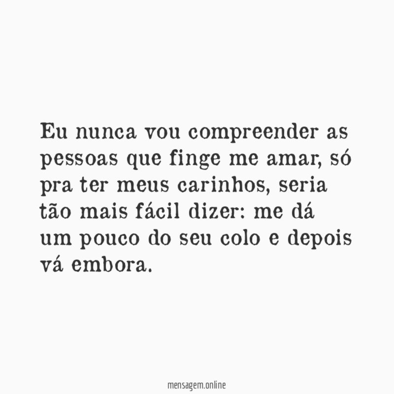 Eu nunca vou compreender as pessoas que finge me amar