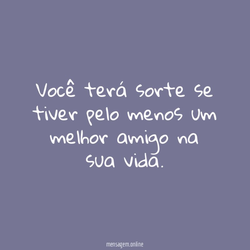 Você terá sorte se tiver pelo menos um