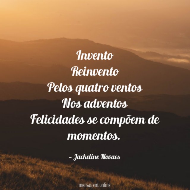 Invento Reinvento Pelos quatro ventos Nos adventos Felicidades se compõem de momentos