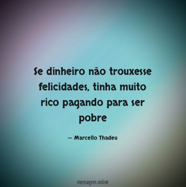 Se dinheiro não trouxesse felicidades