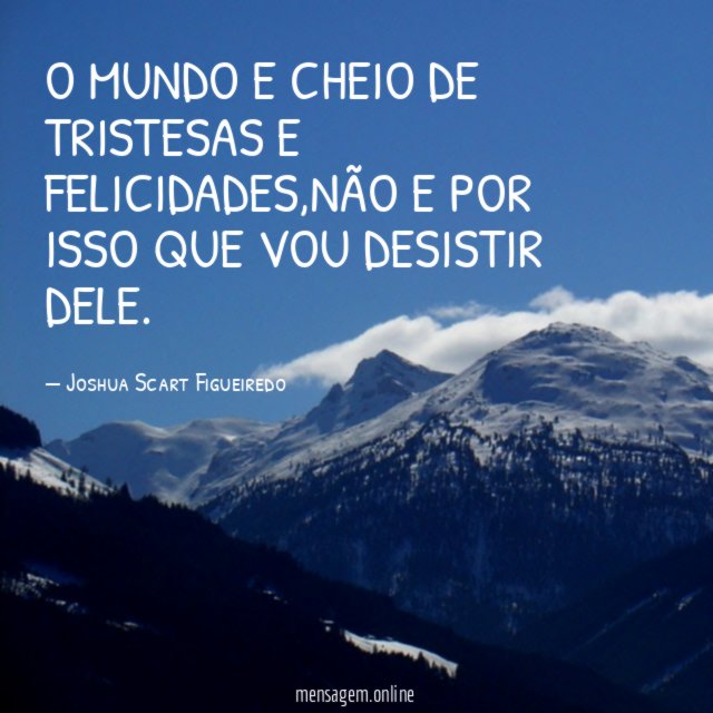 O mundo e cheio de tristesas e felicidades