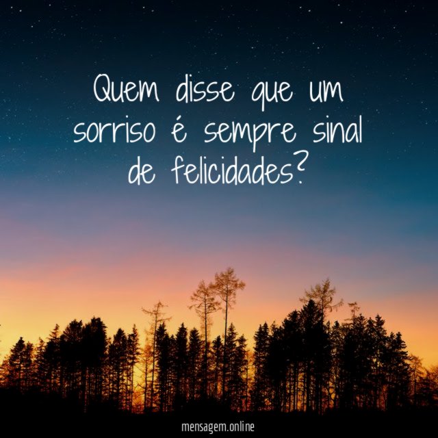 Quem disse que um sorriso é sempre sinal de felicidades