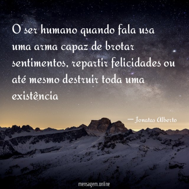O ser humano quando fala usa uma arma capaz de brotar sentimentos