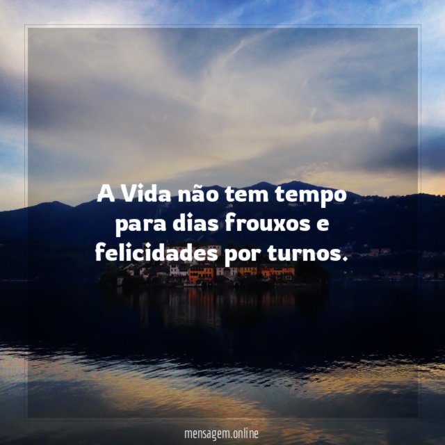 A Vida não tem tempo para dias frouxos