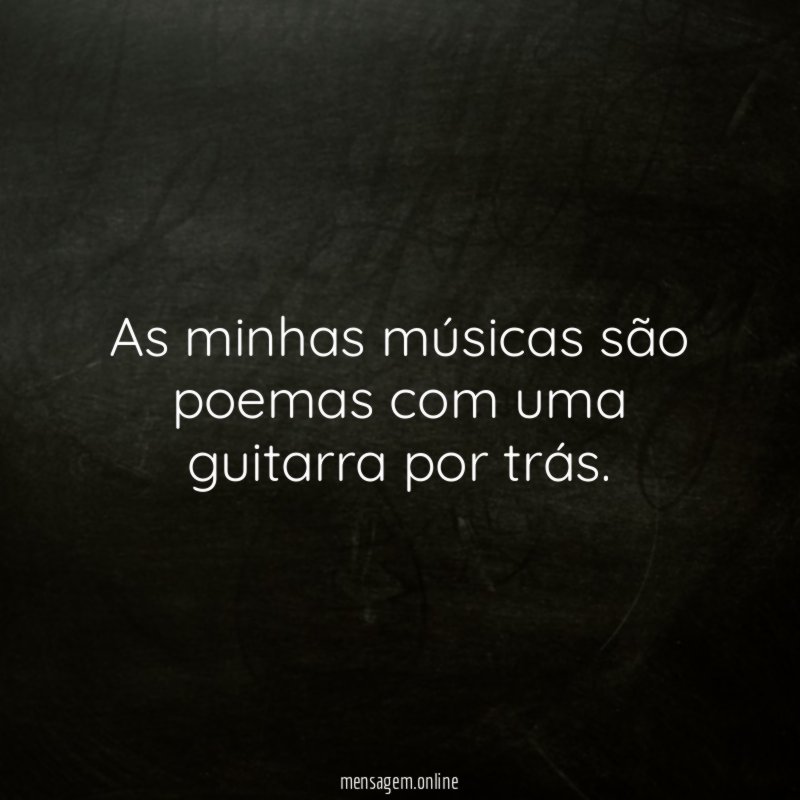As minhas músicas são poemas com uma guitarra