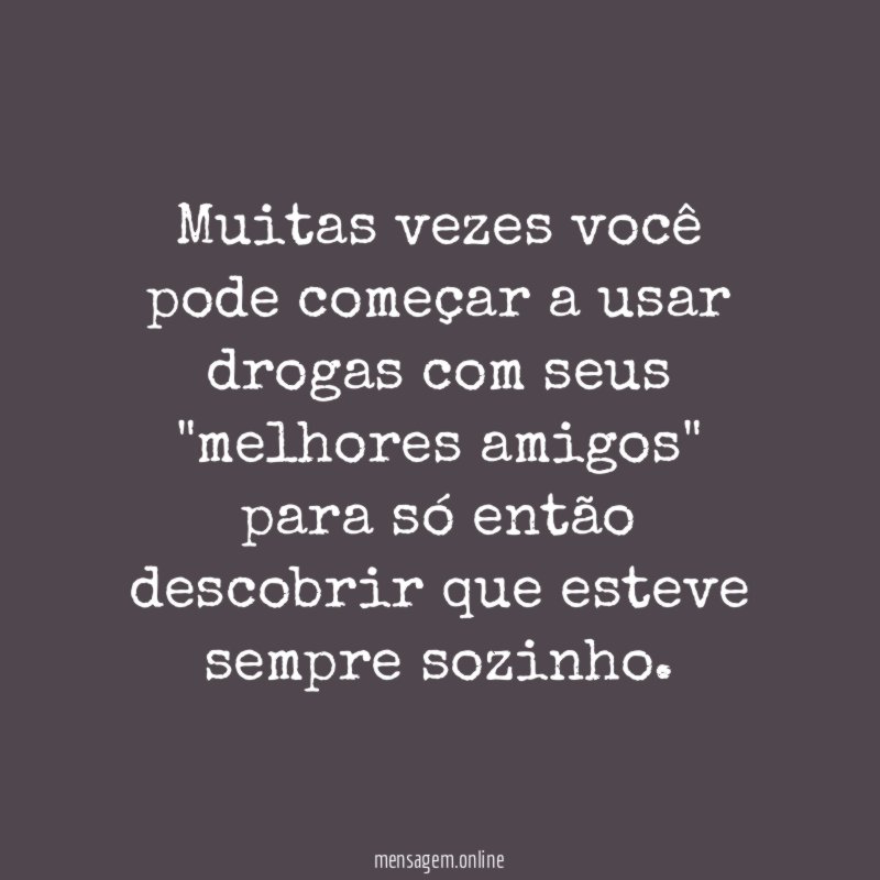 Muitas vezes você pode começar a usar drogas