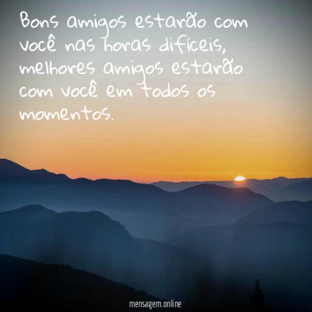 Bons amigos estarão com você nas horas difíceis