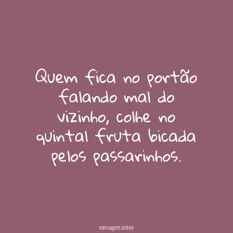 Quem fica no portão falando mal do vizinho
